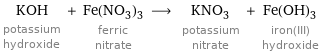 KOH potassium hydroxide + Fe(NO_3)_3 ferric nitrate ⟶ KNO_3 potassium nitrate + Fe(OH)_3 iron(III) hydroxide