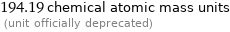 194.19 chemical atomic mass units  (unit officially deprecated)