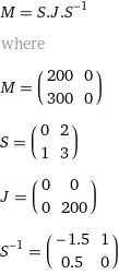 M = S.J.S^(-1) where M = (200 | 0 300 | 0) S = (0 | 2 1 | 3) J = (0 | 0 0 | 200) S^(-1) = (-1.5 | 1 0.5 | 0)