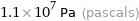 1.1×10^7 Pa (pascals)