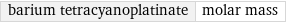 barium tetracyanoplatinate | molar mass