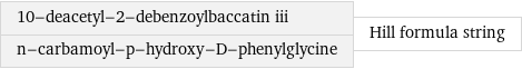 10-deacetyl-2-debenzoylbaccatin iii n-carbamoyl-p-hydroxy-D-phenylglycine | Hill formula string