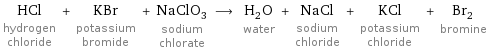 HCl hydrogen chloride + KBr potassium bromide + NaClO_3 sodium chlorate ⟶ H_2O water + NaCl sodium chloride + KCl potassium chloride + Br_2 bromine