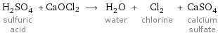 H_2SO_4 sulfuric acid + CaOCl2 ⟶ H_2O water + Cl_2 chlorine + CaSO_4 calcium sulfate