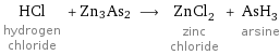 HCl hydrogen chloride + Zn3As2 ⟶ ZnCl_2 zinc chloride + AsH_3 arsine