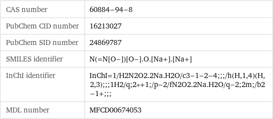 CAS number | 60884-94-8 PubChem CID number | 16213027 PubChem SID number | 24869787 SMILES identifier | N(=N[O-])[O-].O.[Na+].[Na+] InChI identifier | InChI=1/H2N2O2.2Na.H2O/c3-1-2-4;;;/h(H, 1, 4)(H, 2, 3);;;1H2/q;2*+1;/p-2/fN2O2.2Na.H2O/q-2;2m;/b2-1+;;; MDL number | MFCD00674053