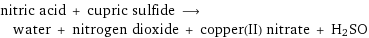 nitric acid + cupric sulfide ⟶ water + nitrogen dioxide + copper(II) nitrate + H2SO