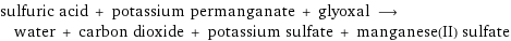 sulfuric acid + potassium permanganate + glyoxal ⟶ water + carbon dioxide + potassium sulfate + manganese(II) sulfate