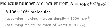 Molecule number N of water from N = ρ_(H_2O)V/m_(H_2O):  | 6.106×10^25 molecules  | (assuming maximum water density ≈ 1000 kg/m^3)  | (assuming molecular mass of water ≈ 18.02 u)