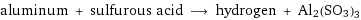 aluminum + sulfurous acid ⟶ hydrogen + Al2(SO3)3