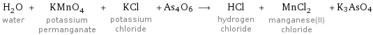 H_2O water + KMnO_4 potassium permanganate + KCl potassium chloride + As4O6 ⟶ HCl hydrogen chloride + MnCl_2 manganese(II) chloride + K3AsO4