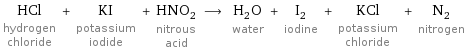 HCl hydrogen chloride + KI potassium iodide + HNO_2 nitrous acid ⟶ H_2O water + I_2 iodine + KCl potassium chloride + N_2 nitrogen