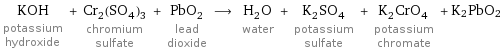 KOH potassium hydroxide + Cr_2(SO_4)_3 chromium sulfate + PbO_2 lead dioxide ⟶ H_2O water + K_2SO_4 potassium sulfate + K_2CrO_4 potassium chromate + K2PbO2