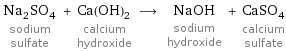 Na_2SO_4 sodium sulfate + Ca(OH)_2 calcium hydroxide ⟶ NaOH sodium hydroxide + CaSO_4 calcium sulfate