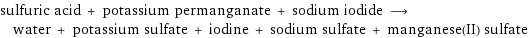 sulfuric acid + potassium permanganate + sodium iodide ⟶ water + potassium sulfate + iodine + sodium sulfate + manganese(II) sulfate