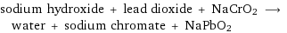sodium hydroxide + lead dioxide + NaCrO2 ⟶ water + sodium chromate + NaPbO2