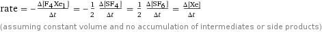 rate = -(Δ[F4Xe1])/(Δt) = -1/2 (Δ[SF4])/(Δt) = 1/2 (Δ[SF6])/(Δt) = (Δ[Xe])/(Δt) (assuming constant volume and no accumulation of intermediates or side products)