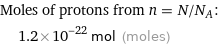 Moles of protons from n = N/N_A:  | 1.2×10^-22 mol (moles)