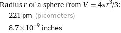 Radius r of a sphere from V = 4πr^3/3:  | 221 pm (picometers)  | 8.7×10^-9 inches