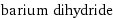 barium dihydride