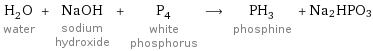 H_2O water + NaOH sodium hydroxide + P_4 white phosphorus ⟶ PH_3 phosphine + Na2HPO3