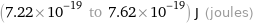 (7.22×10^-19 to 7.62×10^-19) J (joules)