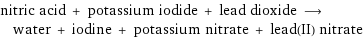 nitric acid + potassium iodide + lead dioxide ⟶ water + iodine + potassium nitrate + lead(II) nitrate