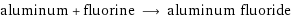 aluminum + fluorine ⟶ aluminum fluoride