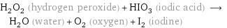 H_2O_2 (hydrogen peroxide) + HIO_3 (iodic acid) ⟶ H_2O (water) + O_2 (oxygen) + I_2 (iodine)