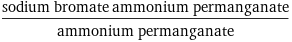 (sodium bromate ammonium permanganate)/ammonium permanganate