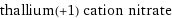 thallium(+1) cation nitrate