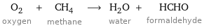 O_2 oxygen + CH_4 methane ⟶ H_2O water + HCHO formaldehyde