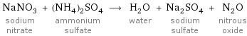 NaNO_3 sodium nitrate + (NH_4)_2SO_4 ammonium sulfate ⟶ H_2O water + Na_2SO_4 sodium sulfate + N_2O nitrous oxide