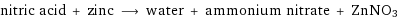 nitric acid + zinc ⟶ water + ammonium nitrate + ZnNO3