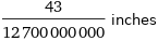 43/12700000000 inches