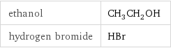 ethanol | CH_3CH_2OH hydrogen bromide | HBr