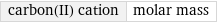 carbon(II) cation | molar mass