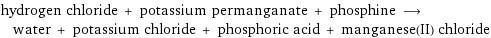 hydrogen chloride + potassium permanganate + phosphine ⟶ water + potassium chloride + phosphoric acid + manganese(II) chloride