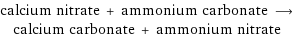 calcium nitrate + ammonium carbonate ⟶ calcium carbonate + ammonium nitrate