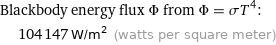 Blackbody energy flux Φ from Φ = σT^4:  | 104147 W/m^2 (watts per square meter)