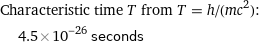 Characteristic time T from T = h/(mc^2):  | 4.5×10^-26 seconds