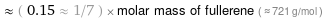  ≈ ( 0.15 ≈ 1/7 ) × molar mass of fullerene ( ≈ 721 g/mol )