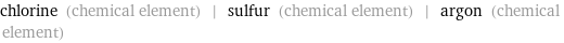 chlorine (chemical element) | sulfur (chemical element) | argon (chemical element)