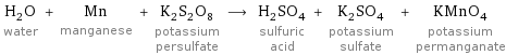 H_2O water + Mn manganese + K_2S_2O_8 potassium persulfate ⟶ H_2SO_4 sulfuric acid + K_2SO_4 potassium sulfate + KMnO_4 potassium permanganate