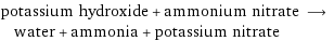 potassium hydroxide + ammonium nitrate ⟶ water + ammonia + potassium nitrate