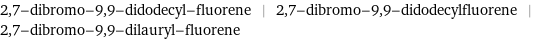 2, 7-dibromo-9, 9-didodecyl-fluorene | 2, 7-dibromo-9, 9-didodecylfluorene | 2, 7-dibromo-9, 9-dilauryl-fluorene