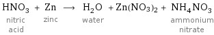 HNO_3 nitric acid + Zn zinc ⟶ H_2O water + Zn(NO3)2 + NH_4NO_3 ammonium nitrate