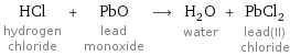 HCl hydrogen chloride + PbO lead monoxide ⟶ H_2O water + PbCl_2 lead(II) chloride