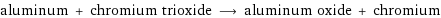 aluminum + chromium trioxide ⟶ aluminum oxide + chromium