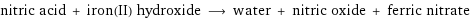 nitric acid + iron(II) hydroxide ⟶ water + nitric oxide + ferric nitrate